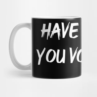 Have The Day You Voted For Mug